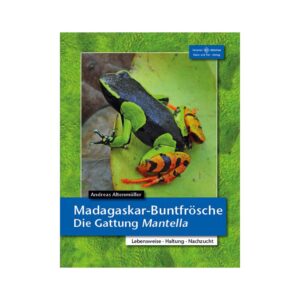 Madagaskar-Buntfrösche Die Gattung <em>Mantella</em>